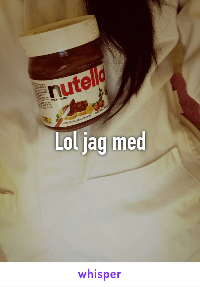 Lol jag med