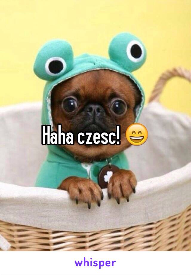 Haha czesc! 😄