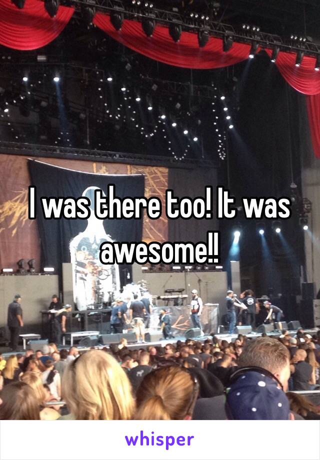 I was there too! It was awesome!!