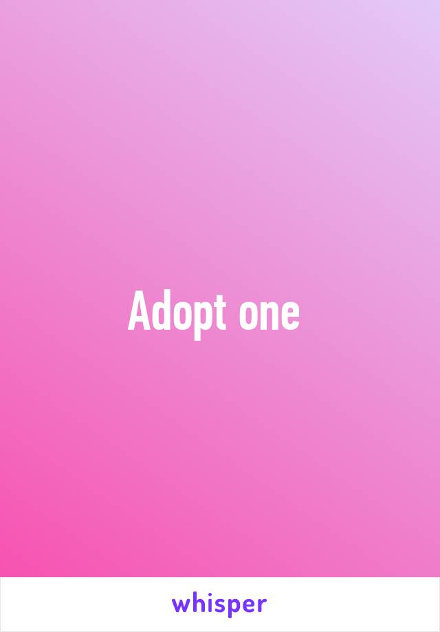 Adopt one 