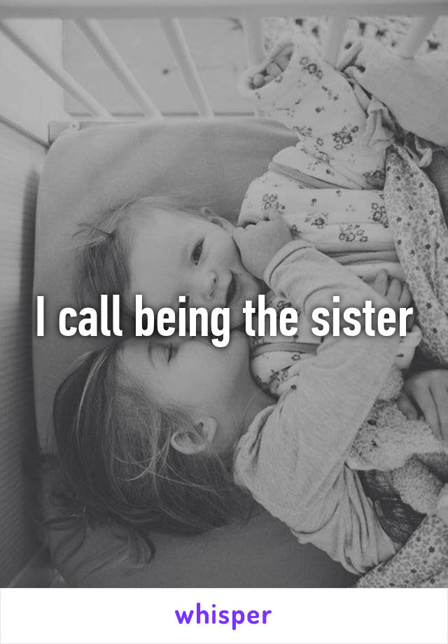 I call being the sister