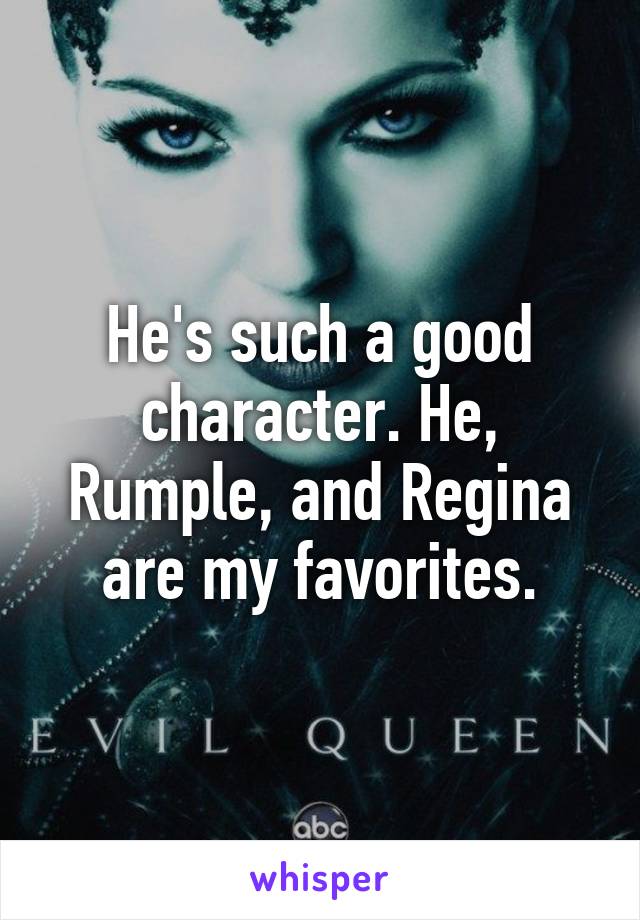 He's such a good character. He, Rumple, and Regina are my favorites.