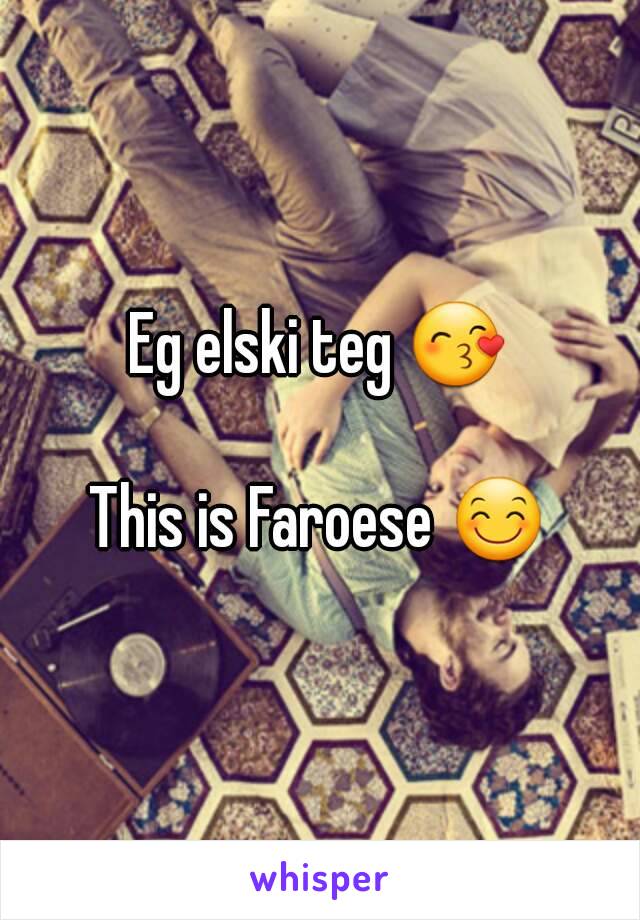 Eg elski teg 😙

This is Faroese 😊