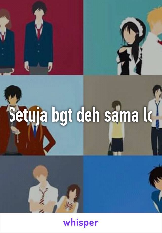 Setuja bgt deh sama lo