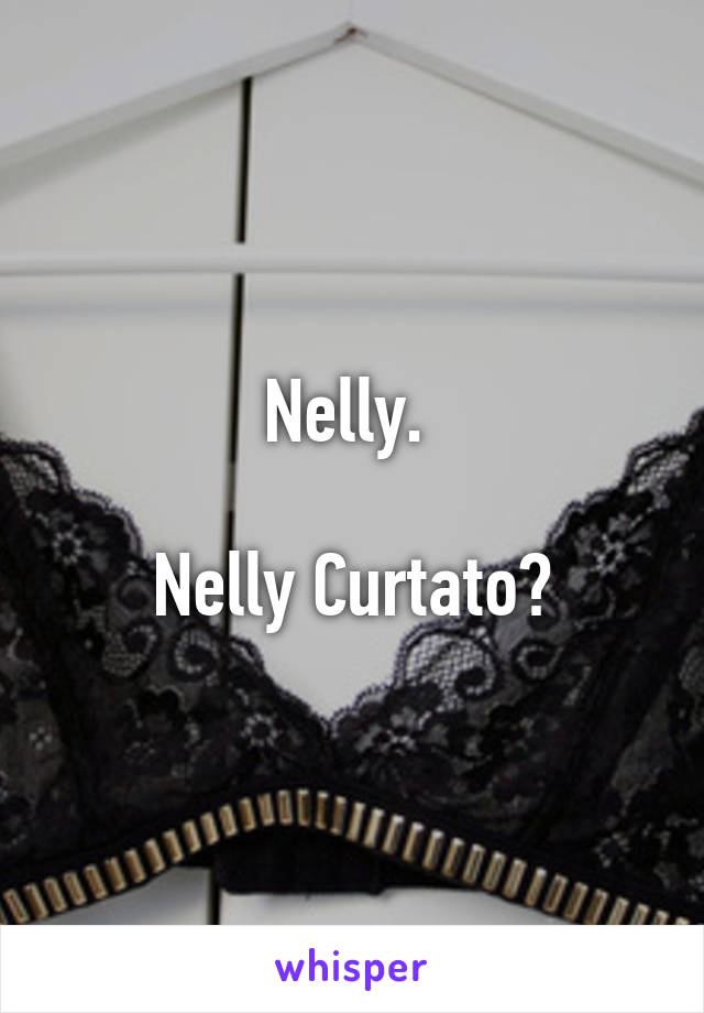 Nelly. 

Nelly Curtato?