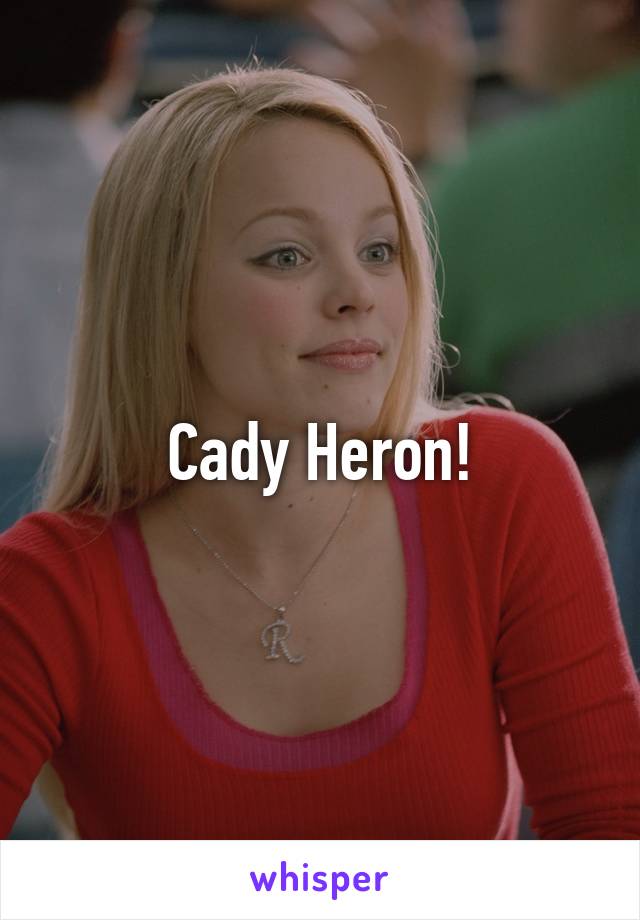 Cady Heron!