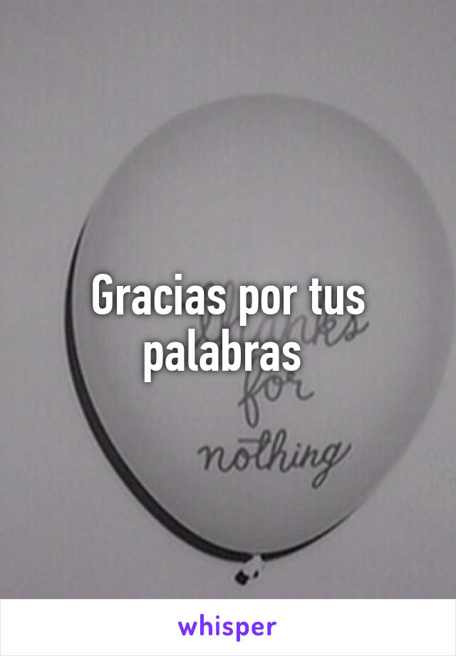 Gracias por tus palabras 