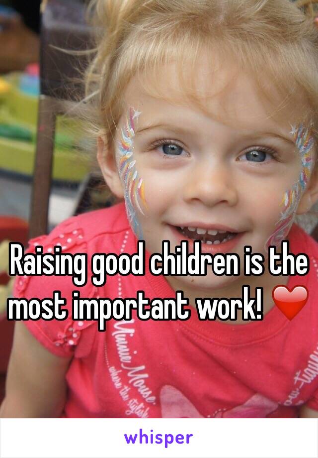 Raising good children is the most important work! ❤️