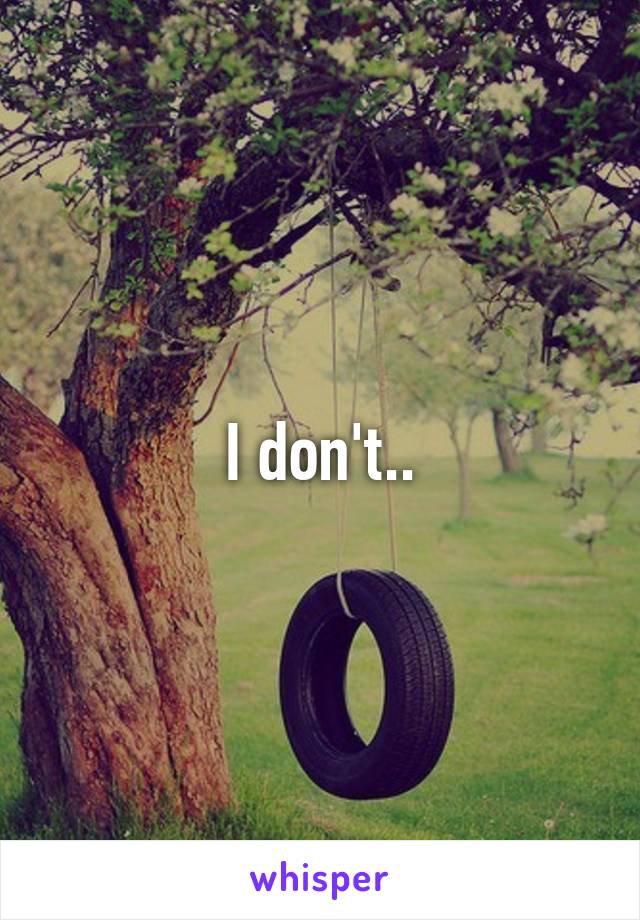 I don't..