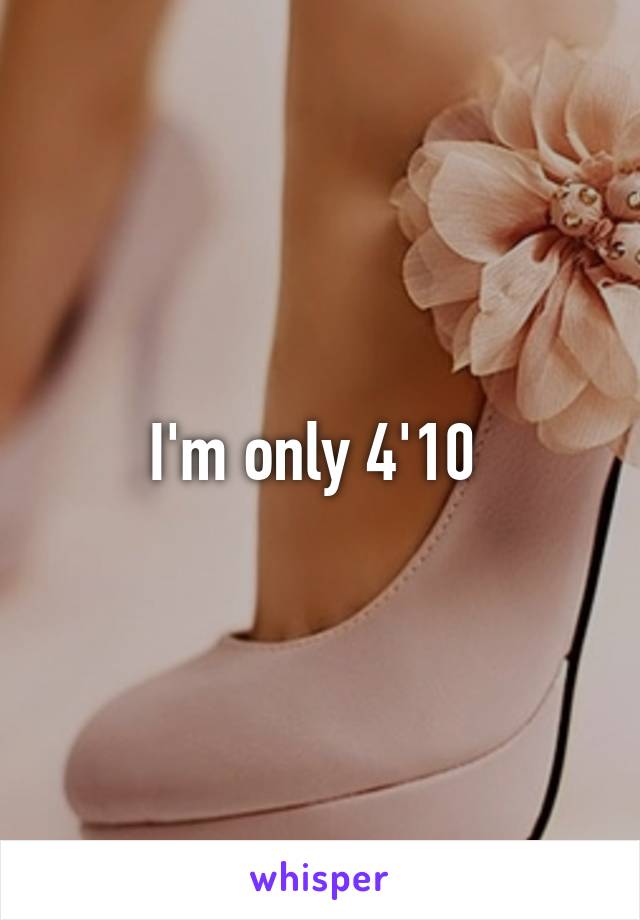 I'm only 4'10 