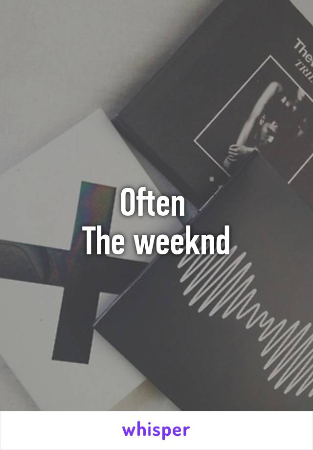 Often 
The weeknd