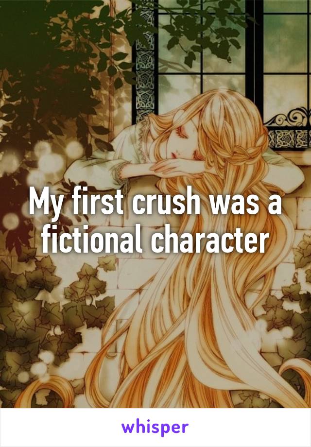 My first crush was a fictional character