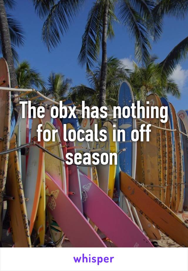 The obx has nothing for locals in off season 