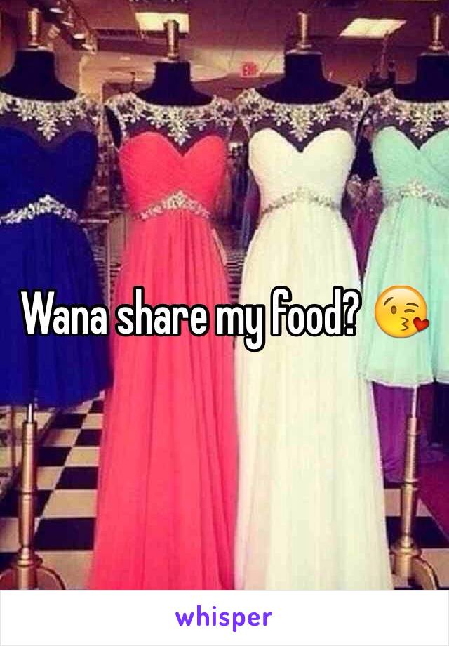 Wana share my food? 😘