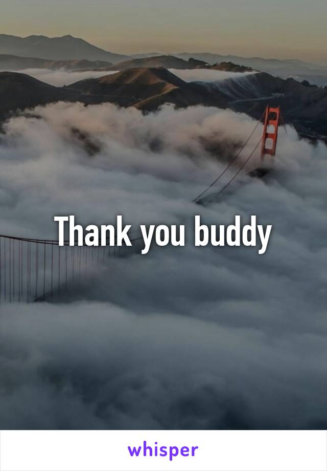 Thank you buddy