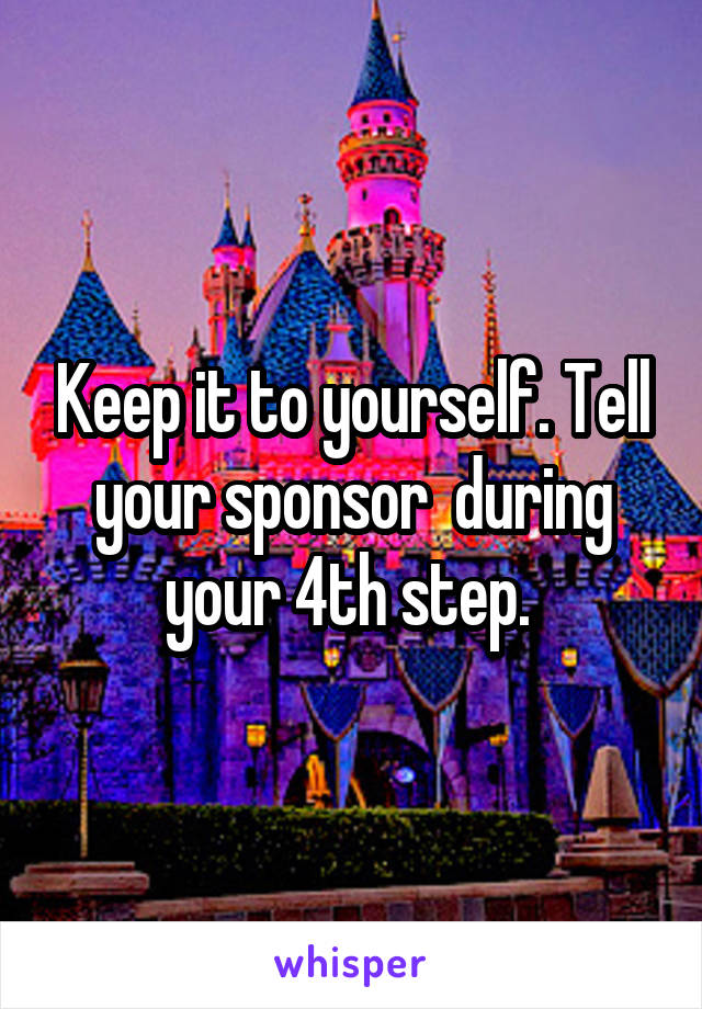 Keep it to yourself. Tell your sponsor  during your 4th step. 