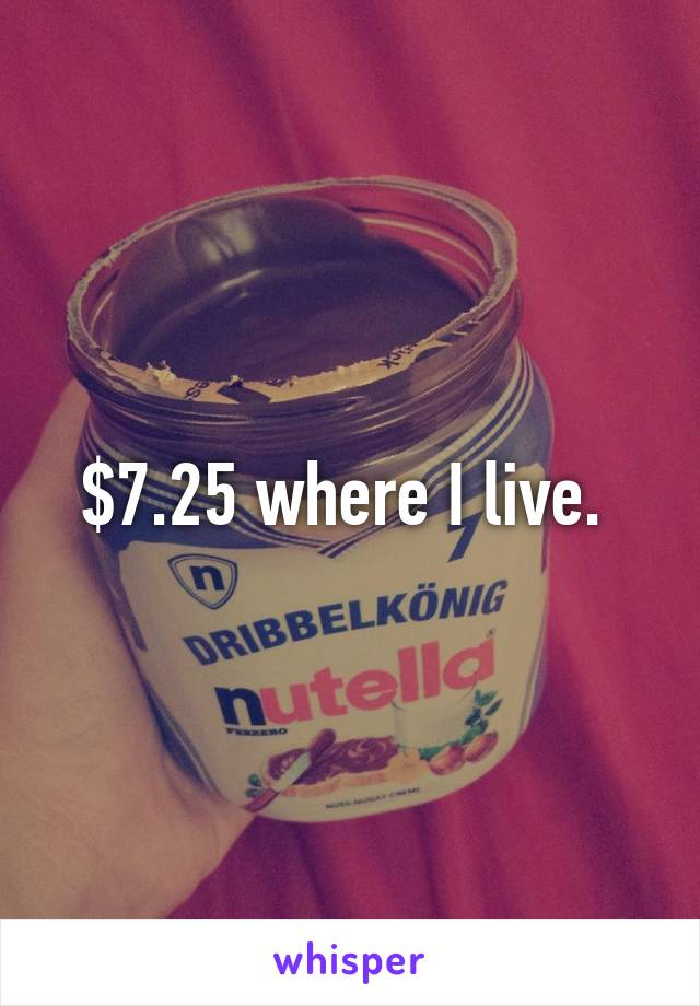 $7.25 where I live. 