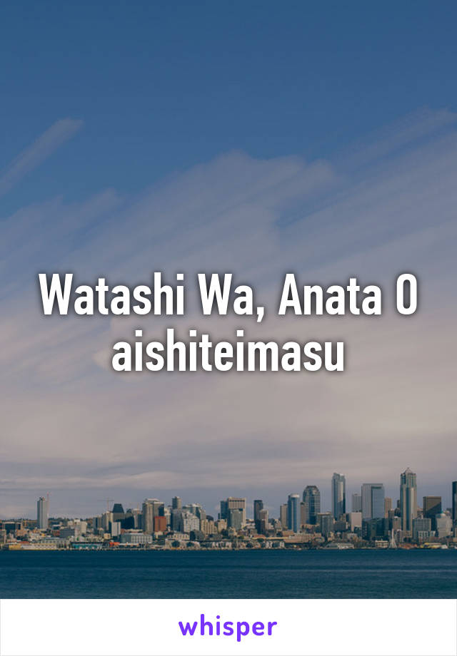 Watashi Wa, Anata O aishiteimasu