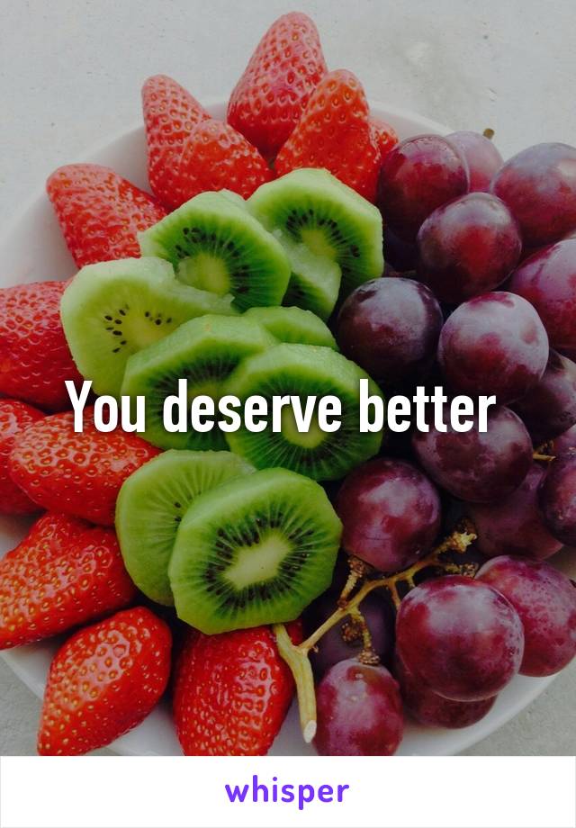 You deserve better 