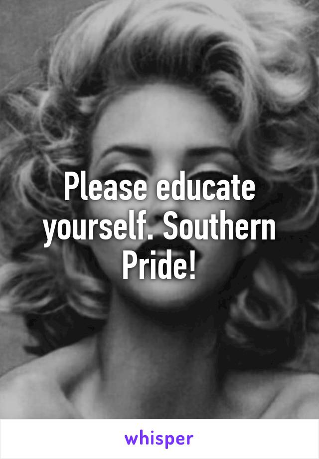 Please educate yourself. Southern Pride!