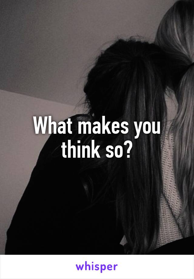 What makes you think so?