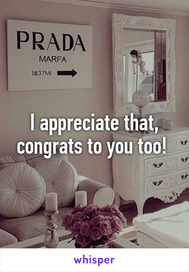 I appreciate that, congrats to you too! 