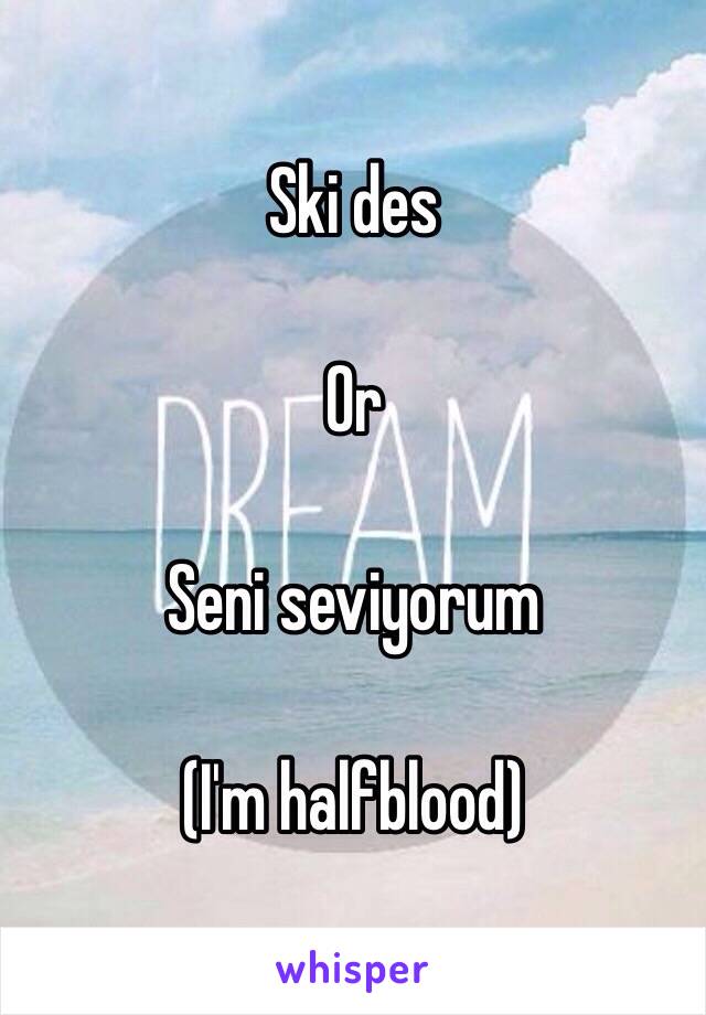 Ski des

Or

Seni seviyorum

(I'm halfblood)