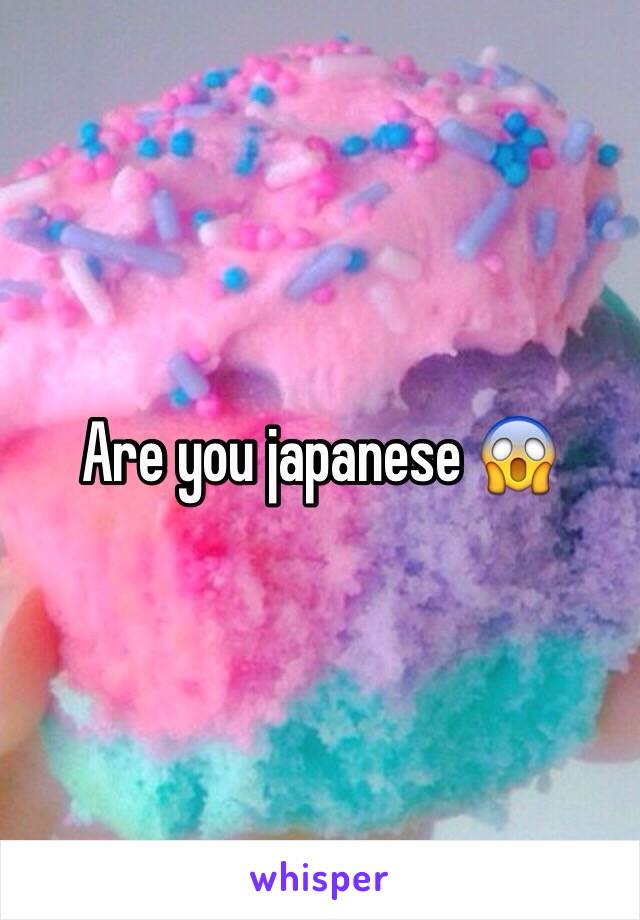 Are you japanese 😱