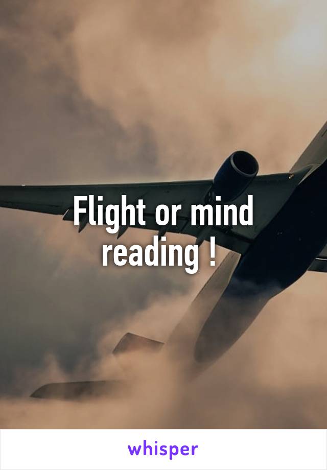 Flight or mind reading ! 