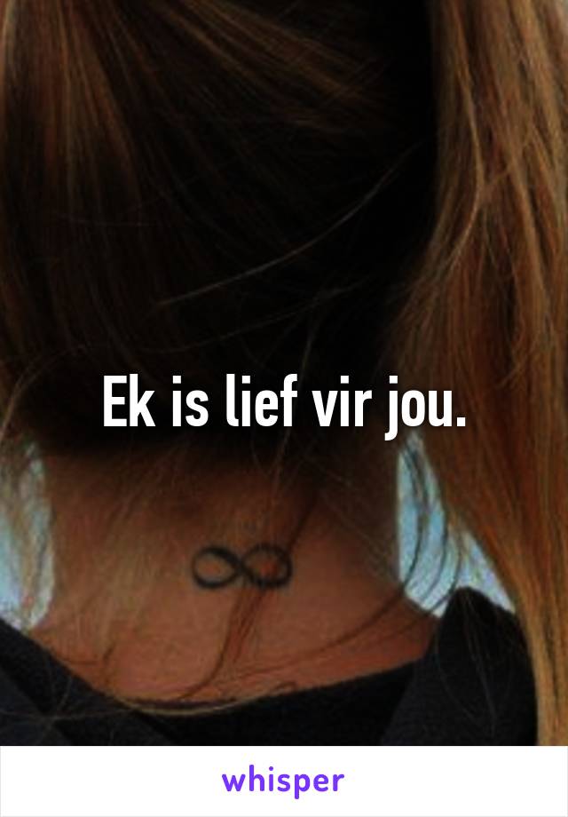 Ek is lief vir jou.