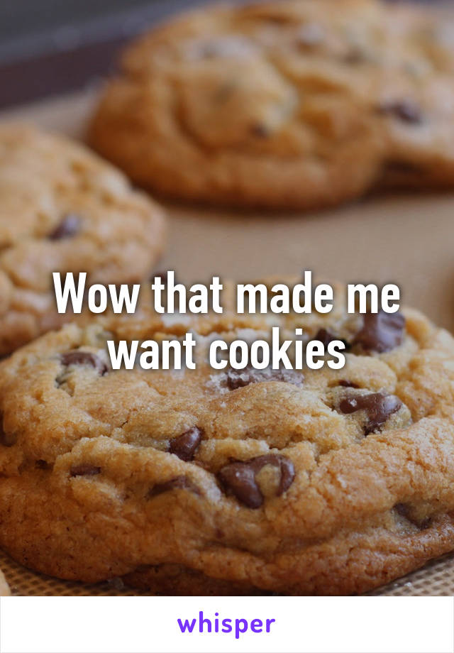 Wow that made me want cookies