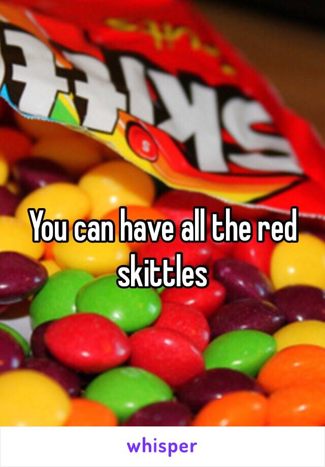 You can have all the red skittles 