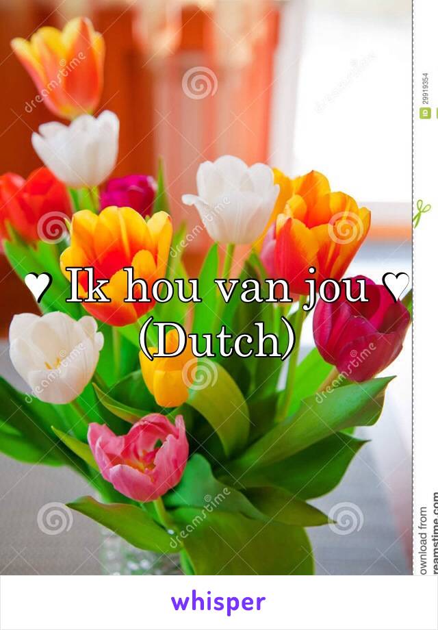 ♥︎ Ik hou van jou ♥︎
(Dutch)
