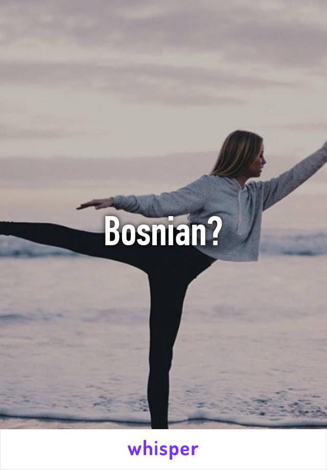 Bosnian?