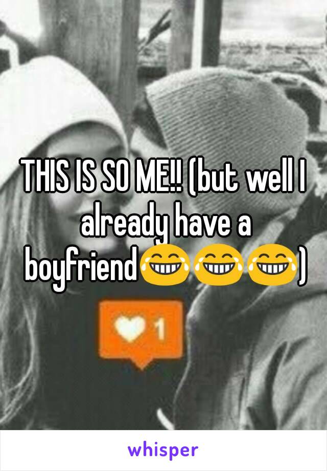 THIS IS SO ME!! (but well I already have a boyfriend😂😂😂)