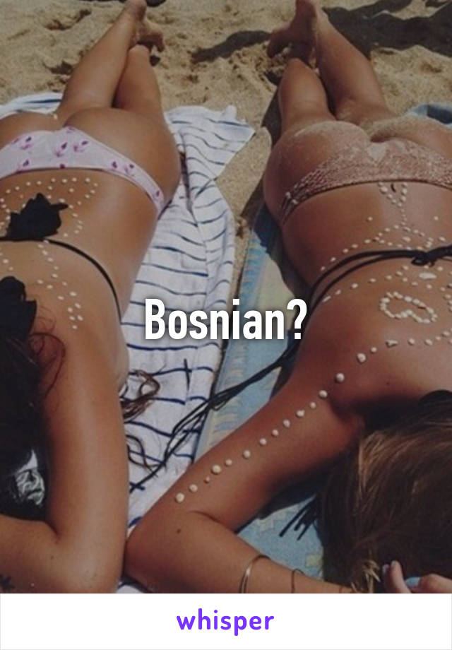 Bosnian?