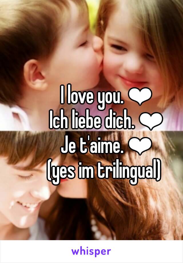 I love you. ❤
Ich liebe dich. ❤
Je t'aime. ❤
(yes im trilingual) 