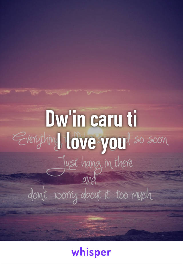 Dw'in caru ti
I love you