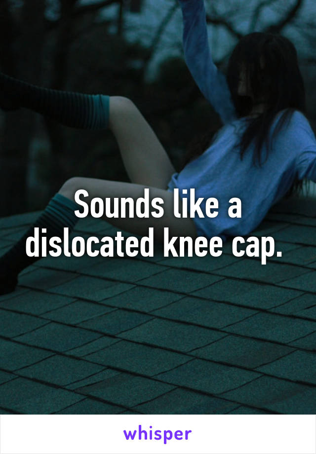 Sounds like a dislocated knee cap. 