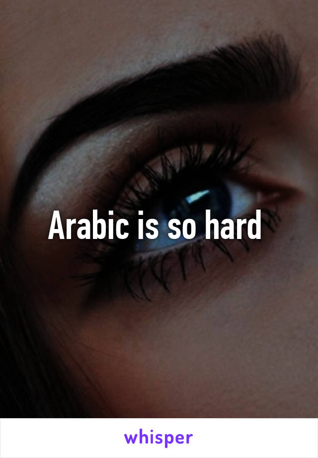 Arabic is so hard 