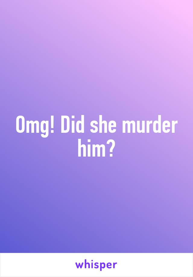 Omg! Did she murder him😟