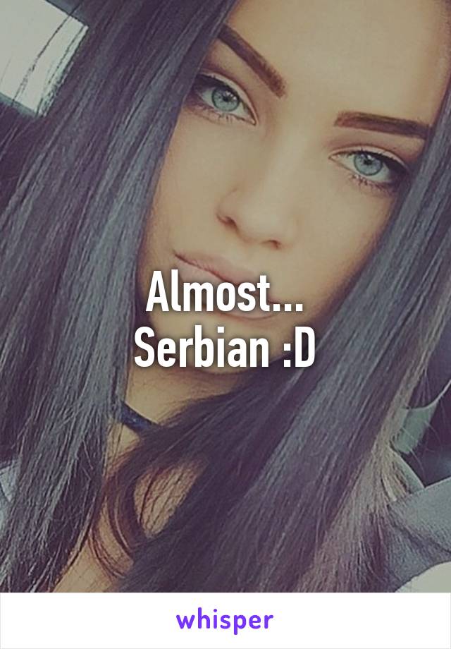 Almost...
Serbian :D