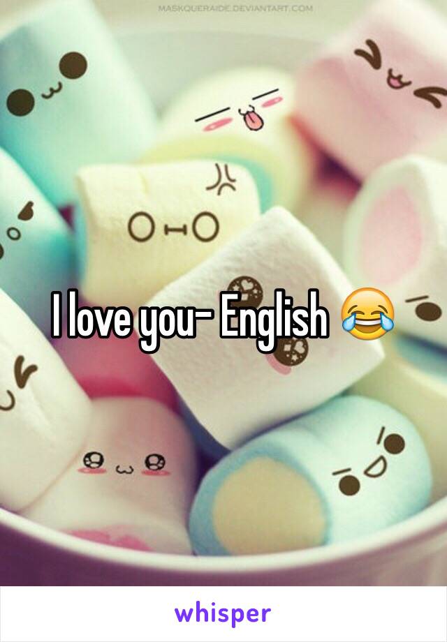 I love you- English 😂