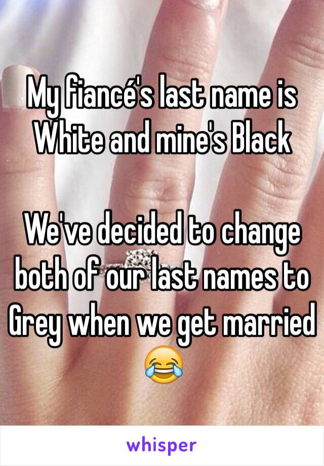 My fiancé's last name is White and mine's Black

We've decided to change both of our last names to Grey when we get married 😂