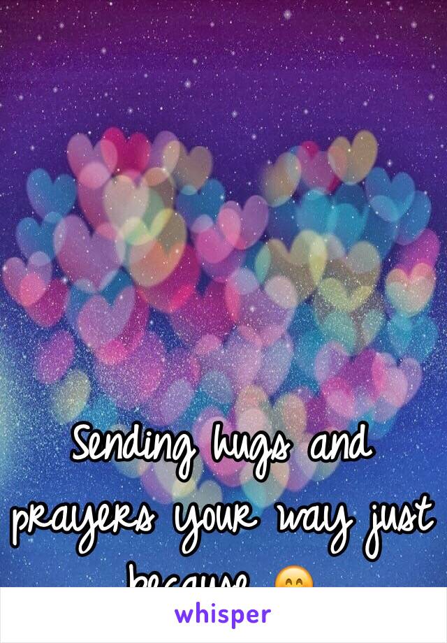 Sending hugs and prayers your way just because 😊