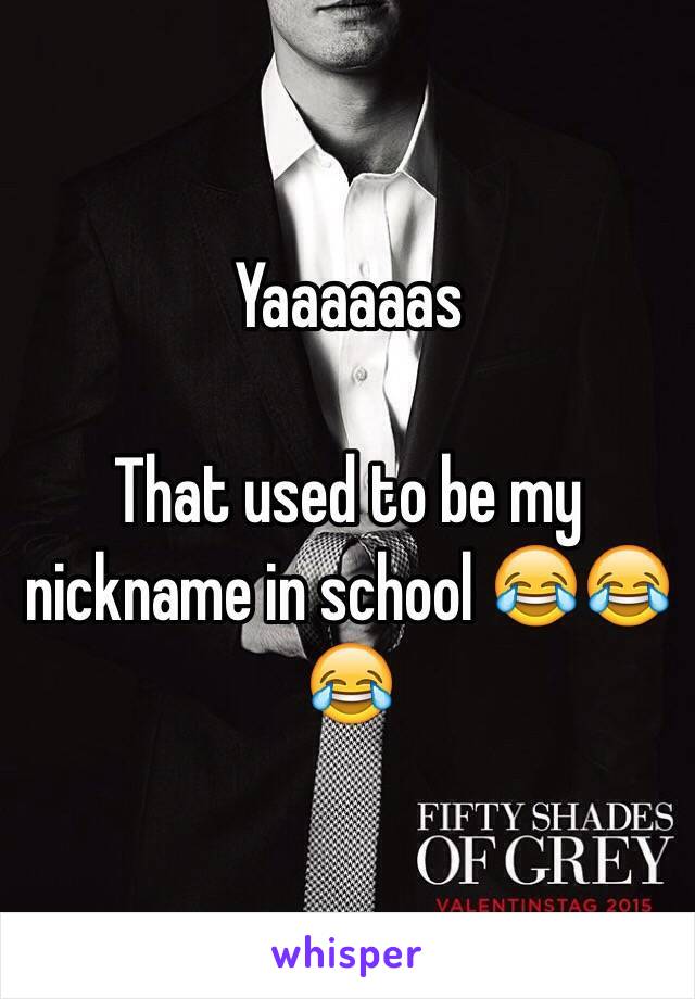 Yaaaaaas

That used to be my nickname in school 😂😂😂