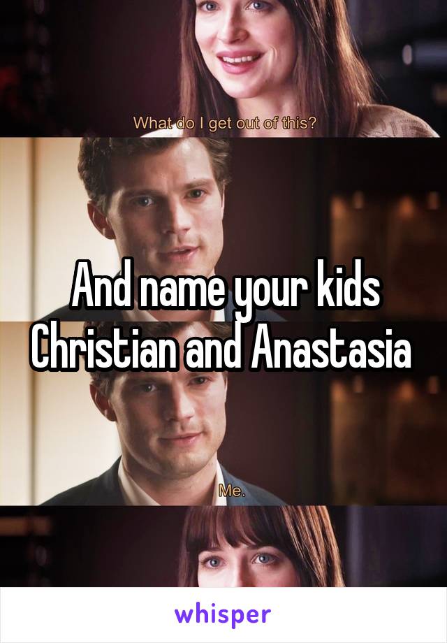 And name your kids Christian and Anastasia 