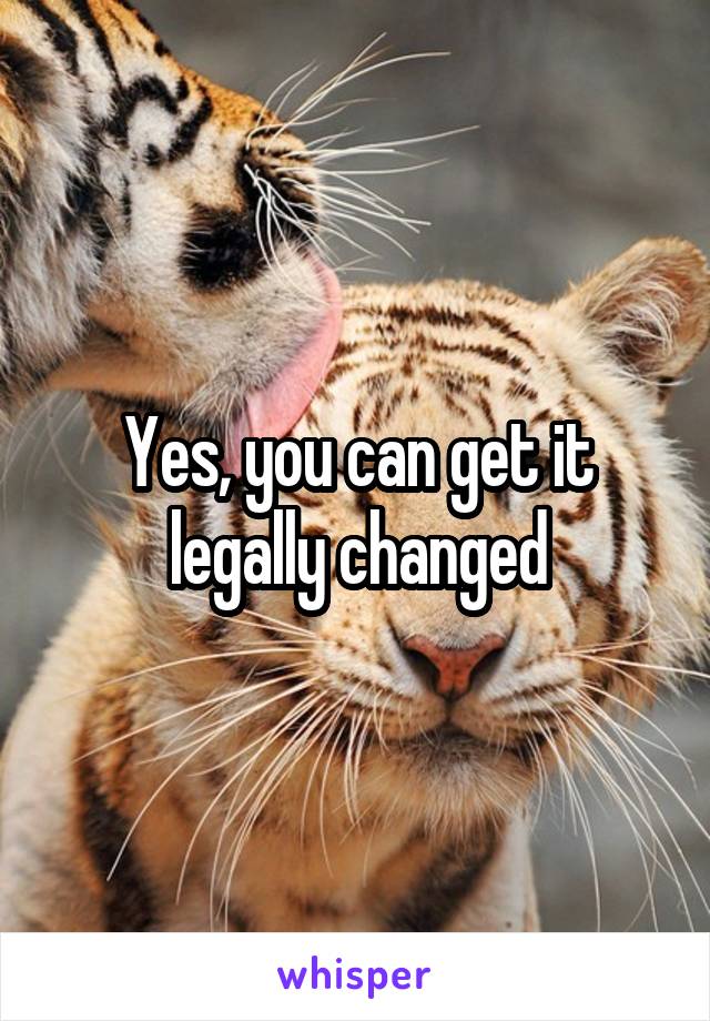 Yes, you can get it legally changed