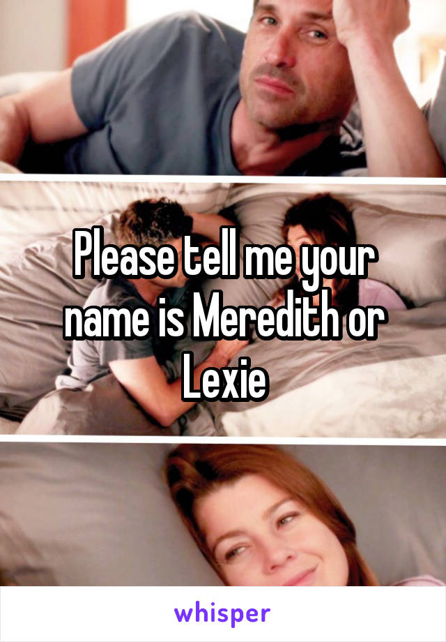 Please tell me your name is Meredith or Lexie