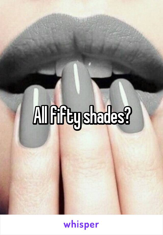 All fifty shades?